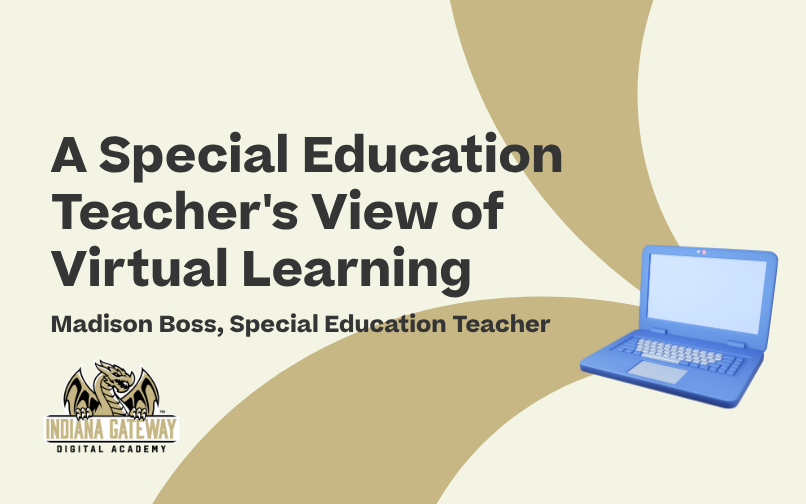 Image with text that reads: A Special Education Teacher's View of Virtual Learning. Madison Boss, Special Education Teacher